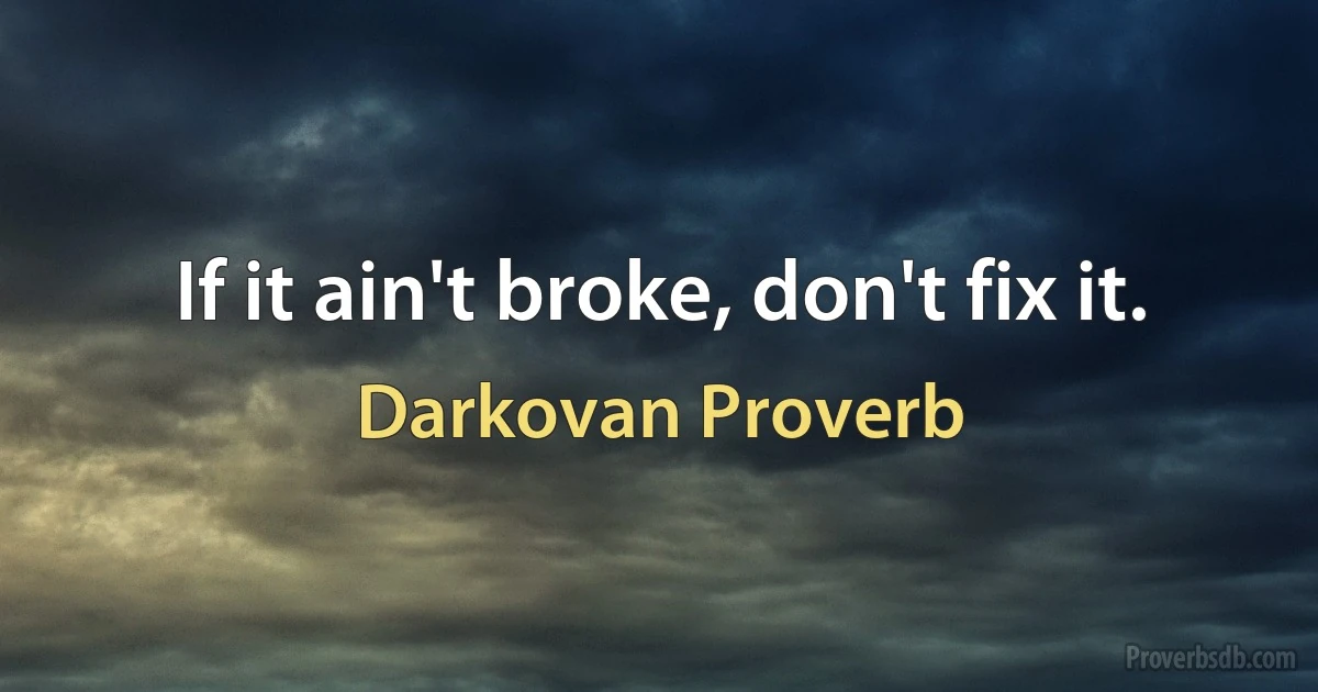 If it ain't broke, don't fix it. (Darkovan Proverb)