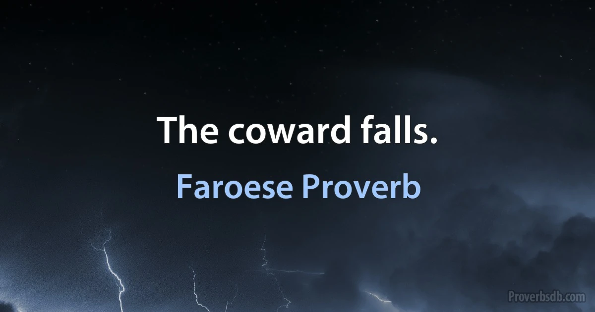 The coward falls. (Faroese Proverb)