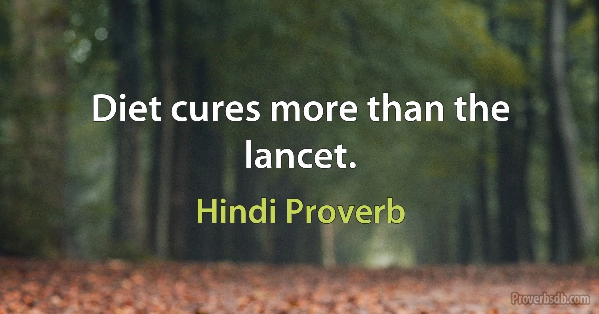 Diet cures more than the lancet. (Hindi Proverb)