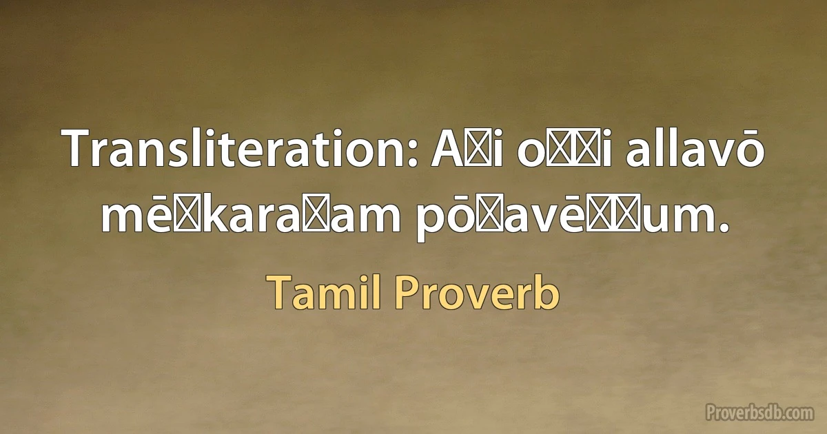 Transliteration: Aṭi oṭṭi allavō mēṟkaraṇam pōṭavēṇṭum. (Tamil Proverb)