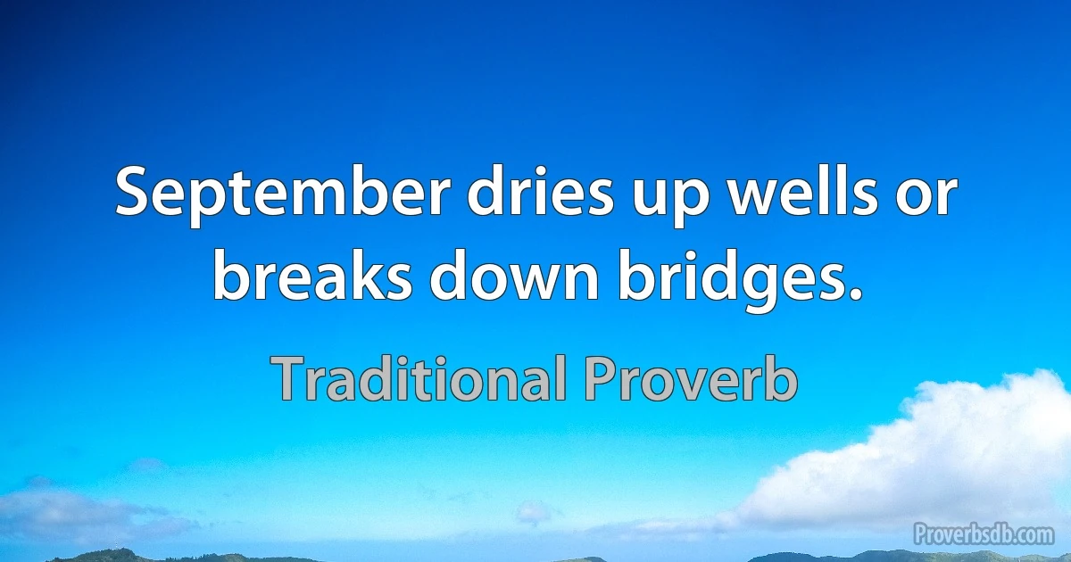 September dries up wells or breaks down bridges. (Traditional Proverb)