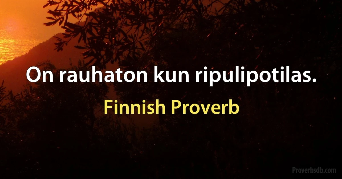 On rauhaton kun ripulipotilas. (Finnish Proverb)