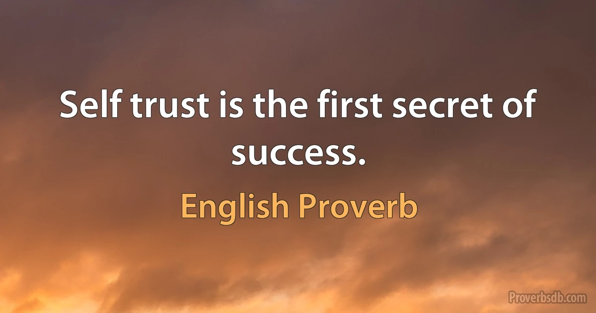 Self trust is the first secret of success. (English Proverb)