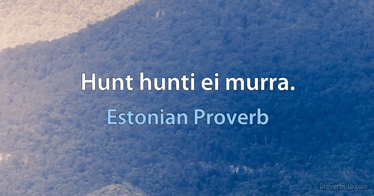 Hunt hunti ei murra. (Estonian Proverb)