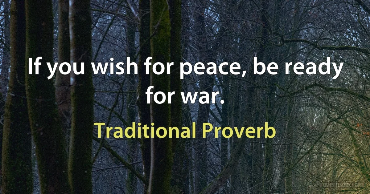 If you wish for peace, be ready for war. (Traditional Proverb)