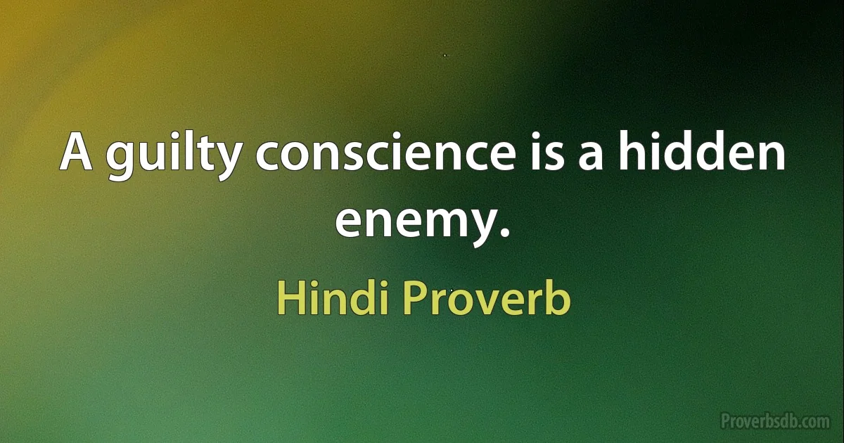 A guilty conscience is a hidden enemy. (Hindi Proverb)