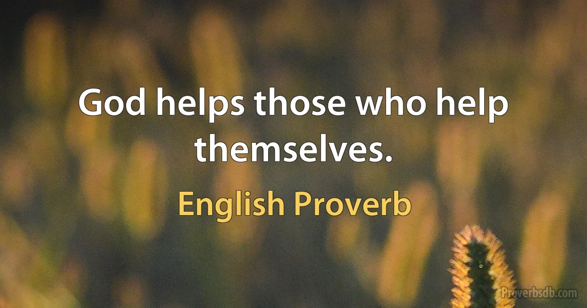 God helps those who help themselves. (English Proverb)