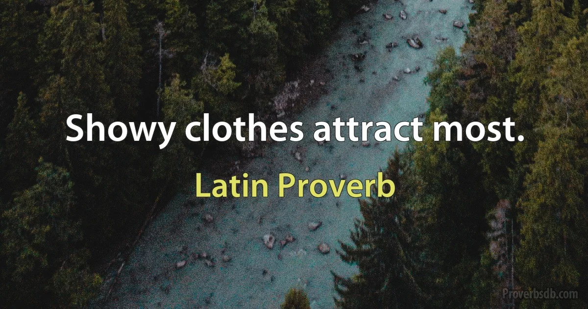 Showy clothes attract most. (Latin Proverb)