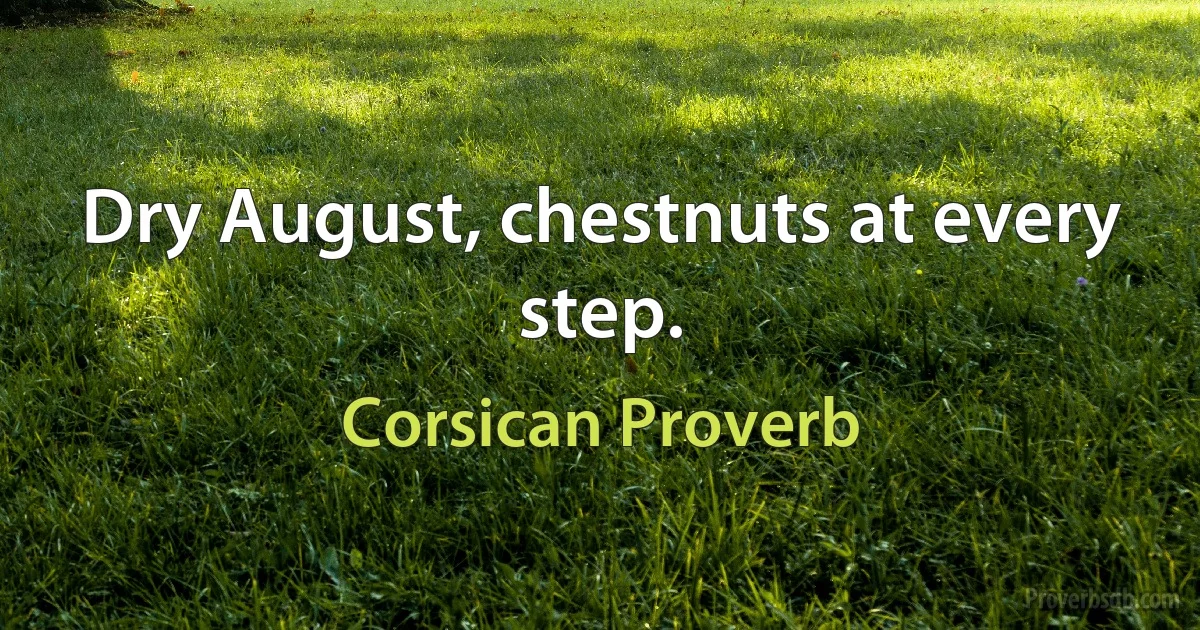 Dry August, chestnuts at every step. (Corsican Proverb)