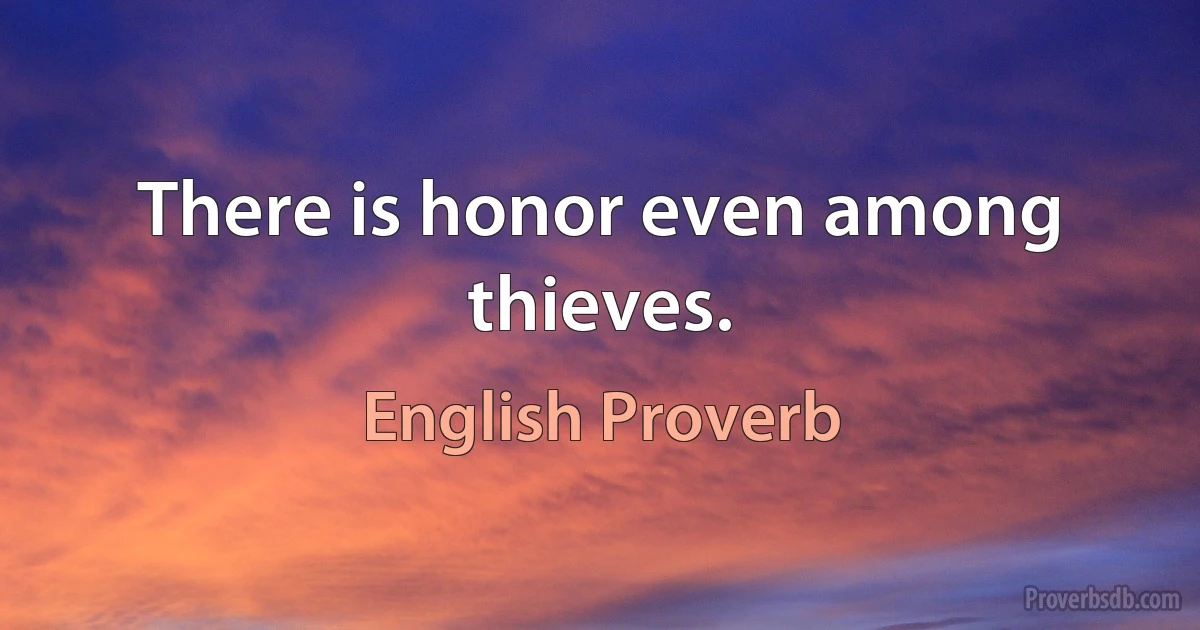 There is honor even among thieves. (English Proverb)