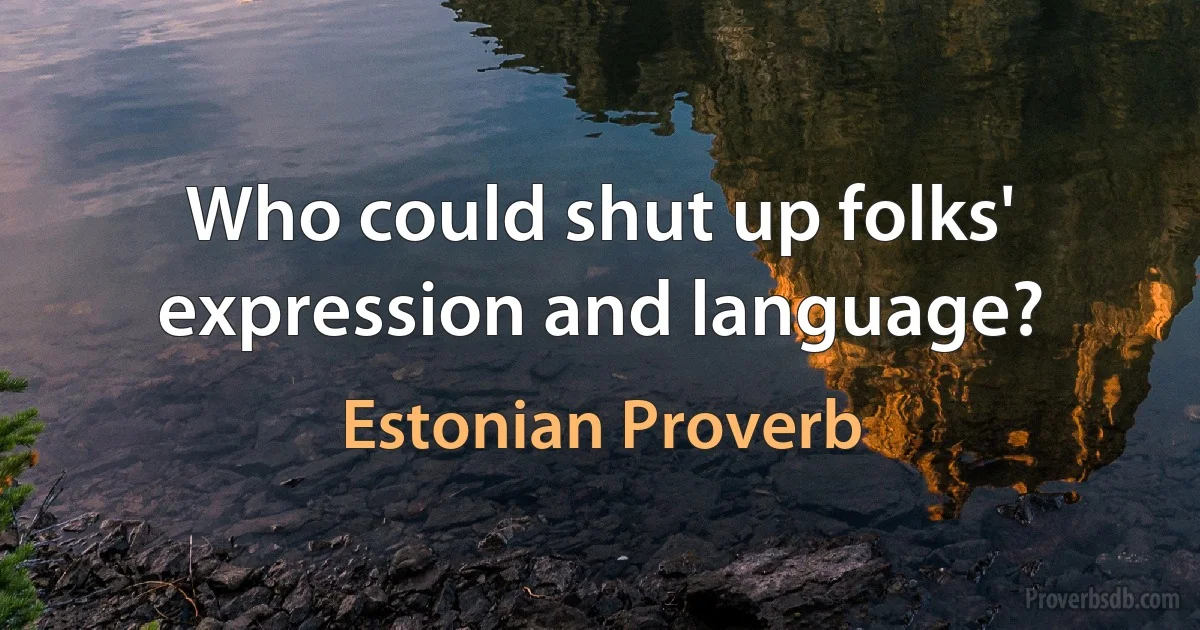 Who could shut up folks' expression and language? (Estonian Proverb)