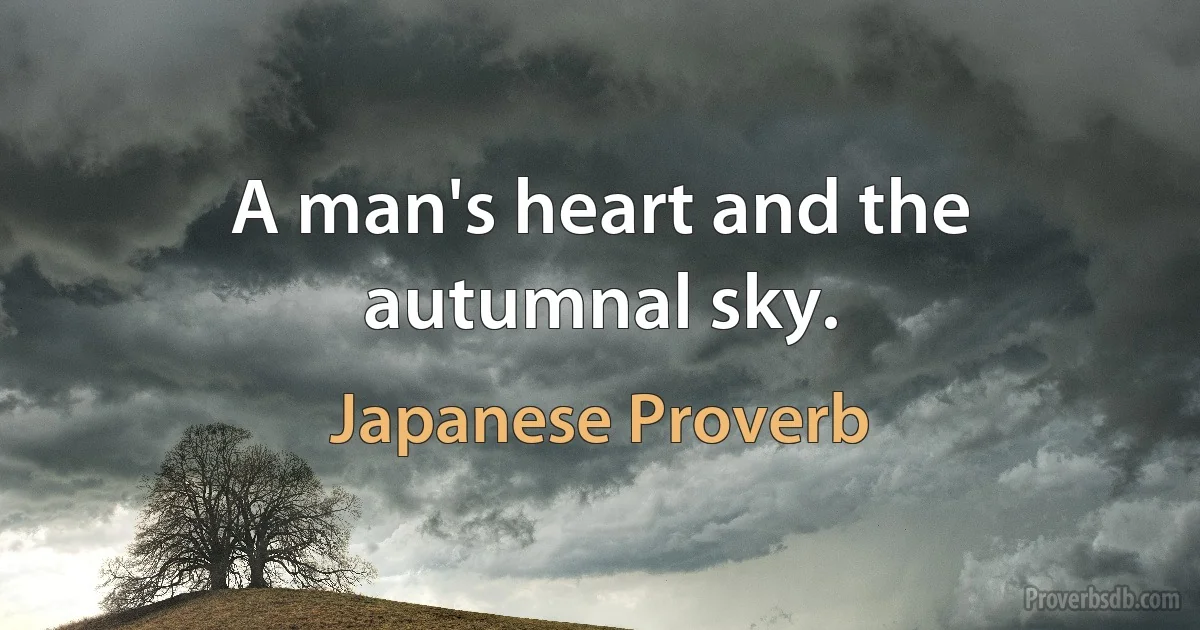 A man's heart and the autumnal sky. (Japanese Proverb)