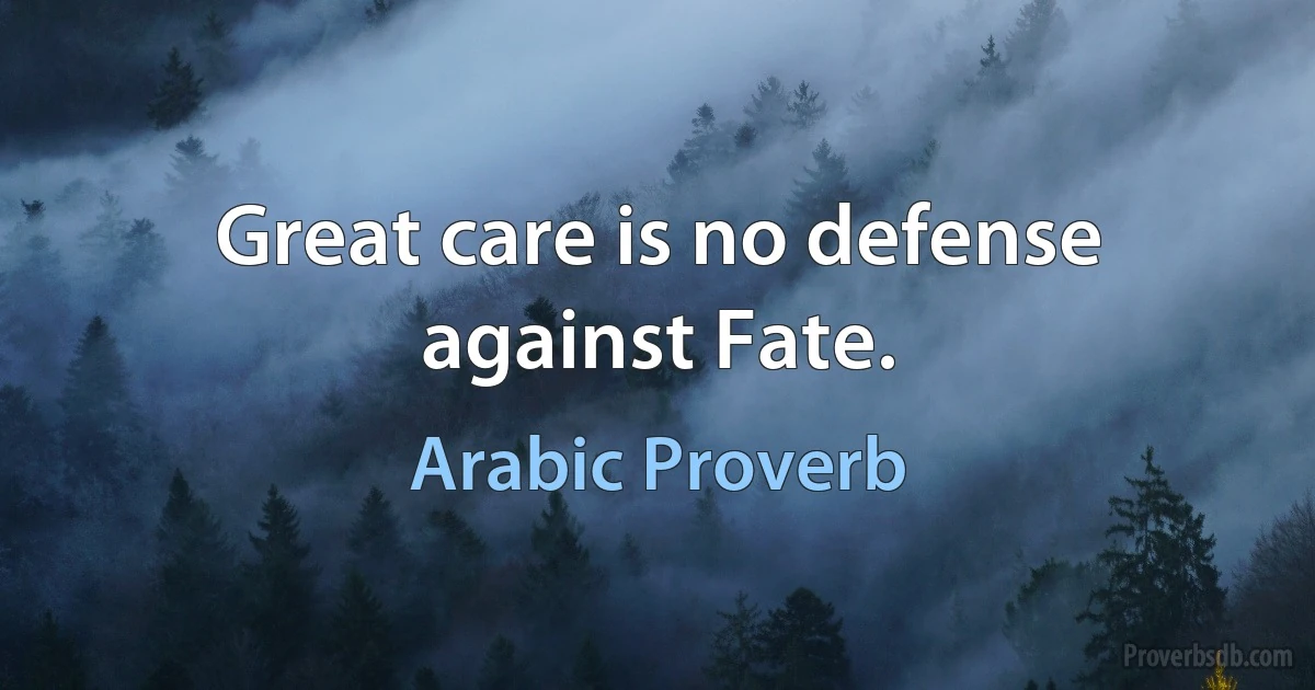 Great care is no defense against Fate. (Arabic Proverb)