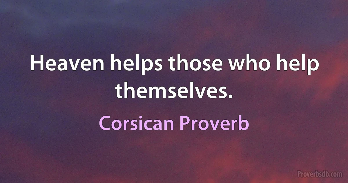 Heaven helps those who help themselves. (Corsican Proverb)