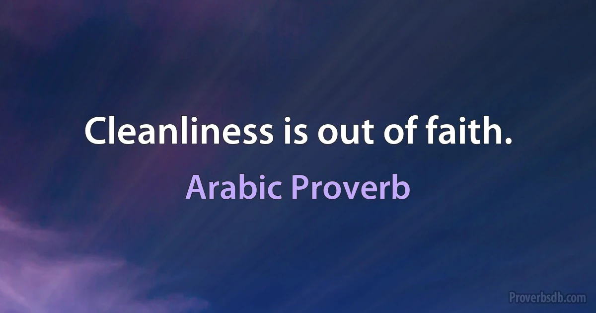 Cleanliness is out of faith. (Arabic Proverb)