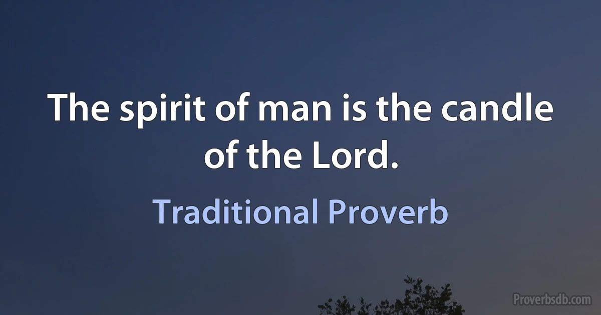 The spirit of man is the candle of the Lord. (Traditional Proverb)