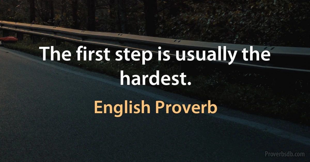 The first step is usually the hardest. (English Proverb)