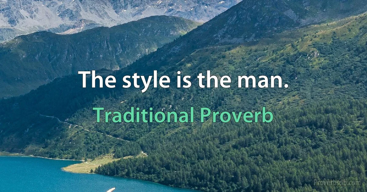 The style is the man. (Traditional Proverb)