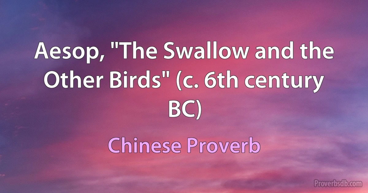 Aesop, "The Swallow and the Other Birds" (c. 6th century BC) (Chinese Proverb)