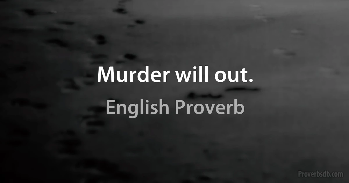 Murder will out. (English Proverb)