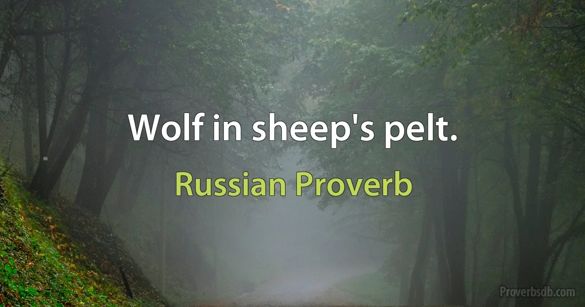 Wolf in sheep's pelt. (Russian Proverb)