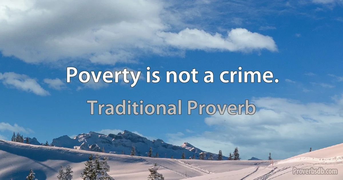 Poverty is not a crime. (Traditional Proverb)