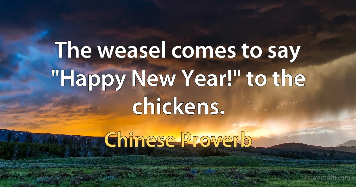 The weasel comes to say "Happy New Year!" to the chickens. (Chinese Proverb)