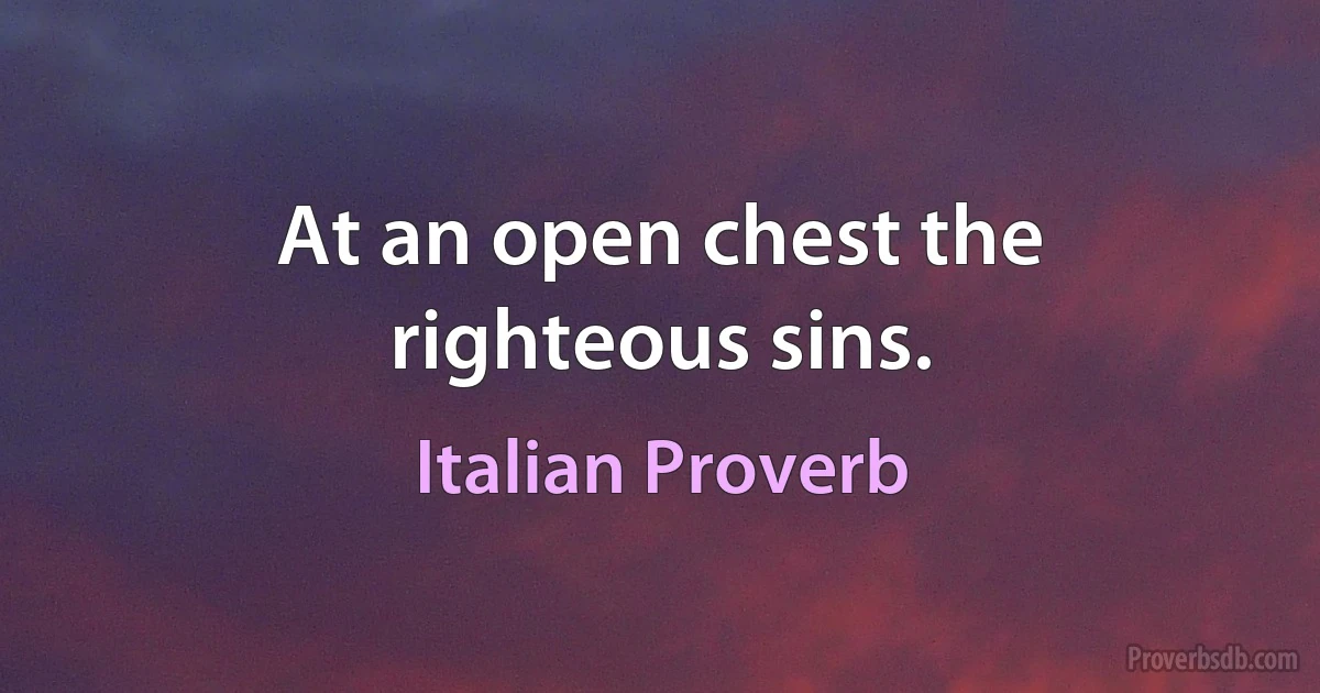 At an open chest the righteous sins. (Italian Proverb)