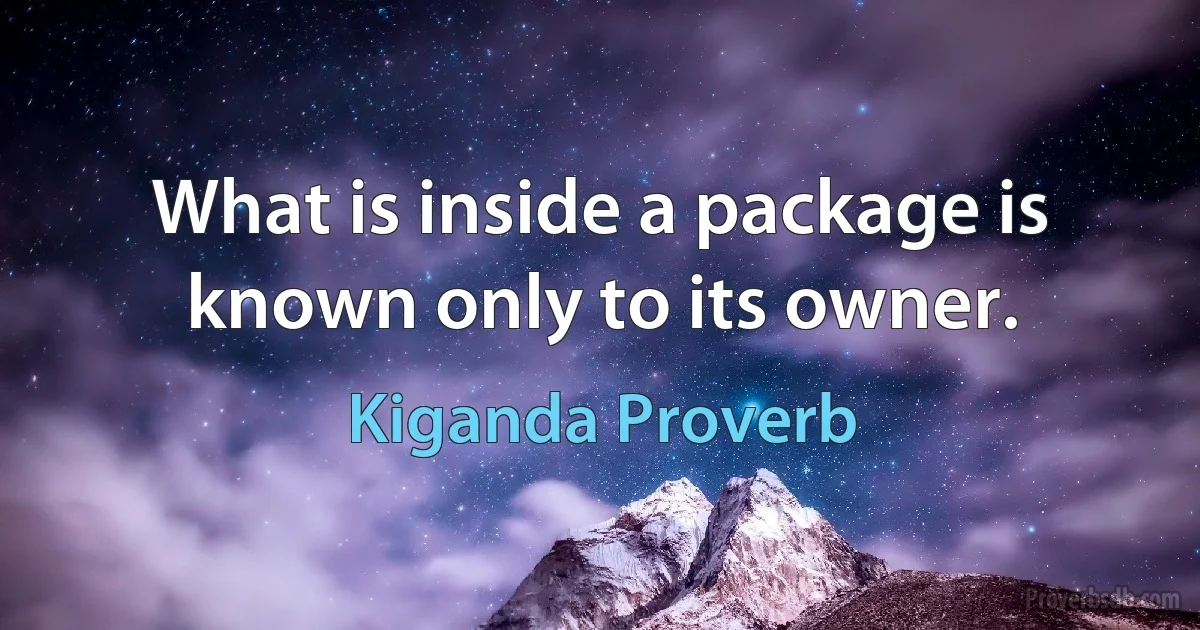 What is inside a package is known only to its owner. (Kiganda Proverb)