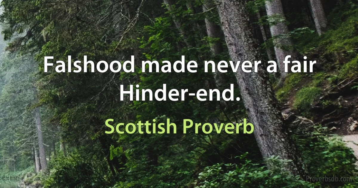 Falshood made never a fair Hinder-end. (Scottish Proverb)