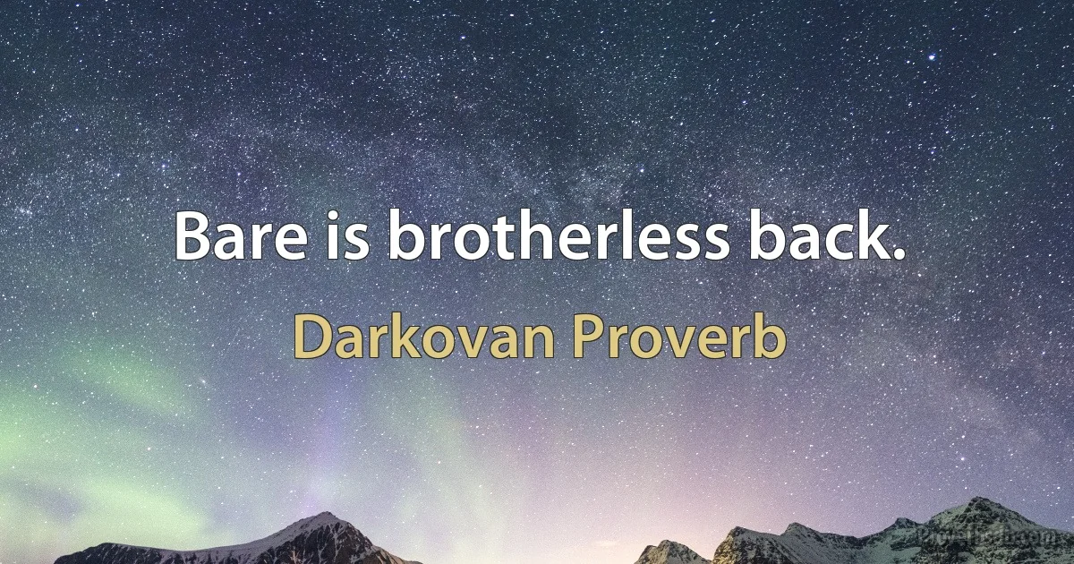 Bare is brotherless back. (Darkovan Proverb)