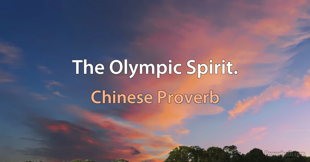 The Olympic Spirit. (Chinese Proverb)