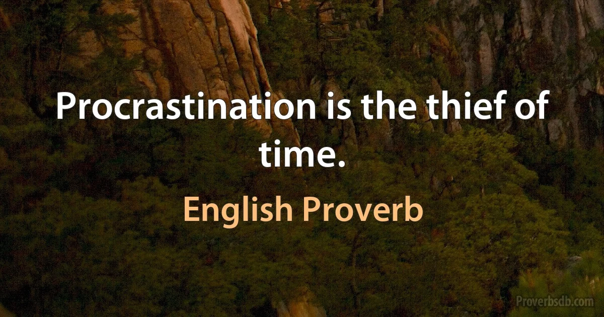 Procrastination is the thief of time. (English Proverb)