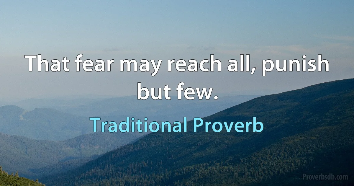 That fear may reach all, punish but few. (Traditional Proverb)