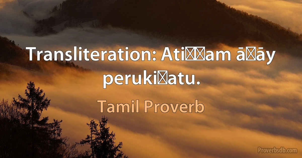 Transliteration: Atiṣṭam āṟāy perukiṟatu. (Tamil Proverb)