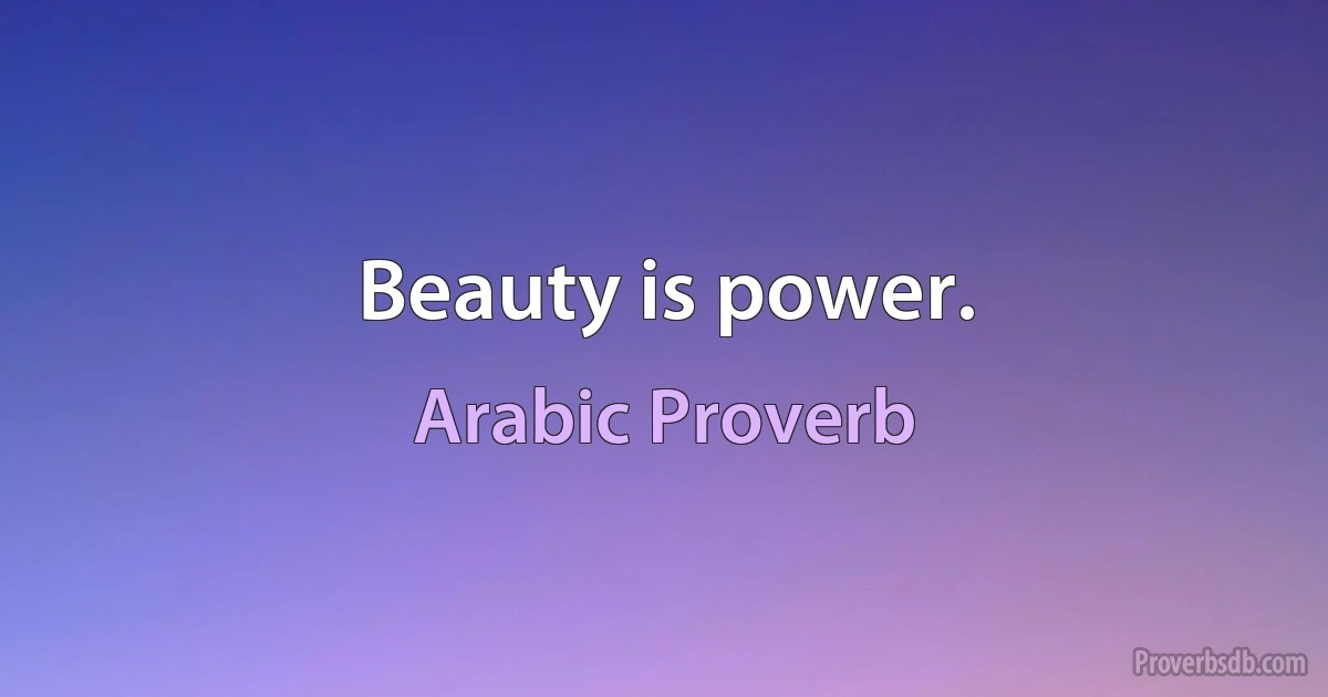 Beauty is power. (Arabic Proverb)