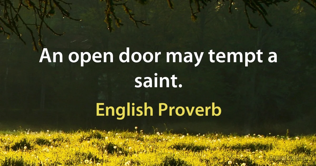 An open door may tempt a saint. (English Proverb)