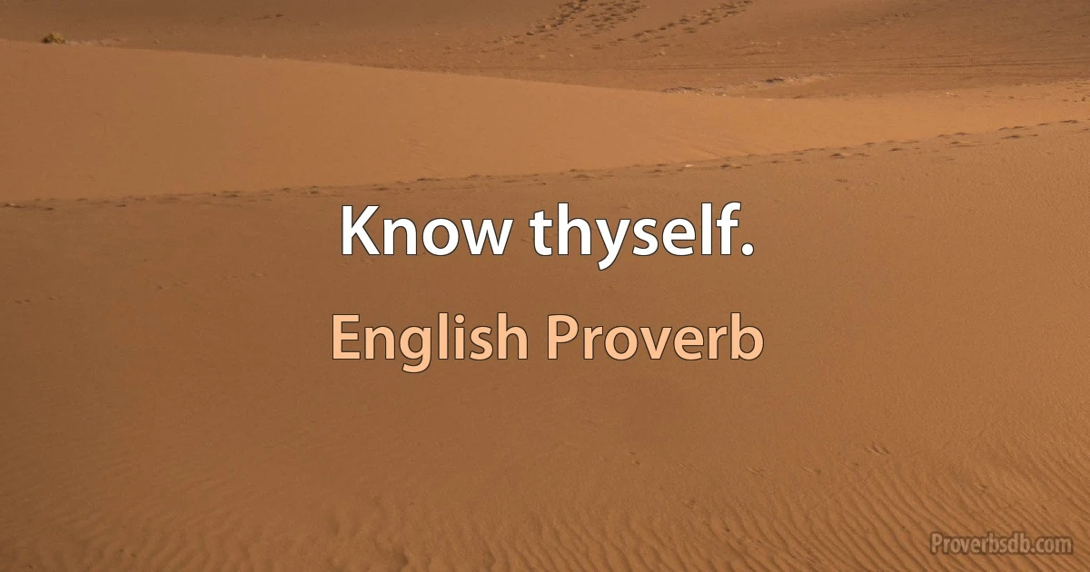 Know thyself. (English Proverb)