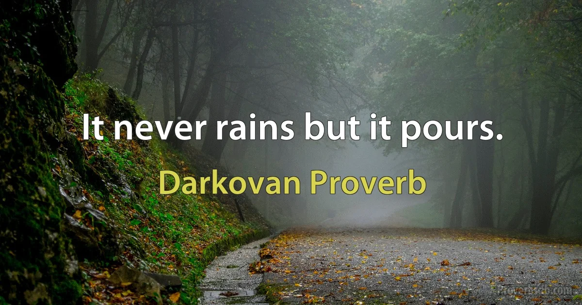 It never rains but it pours. (Darkovan Proverb)