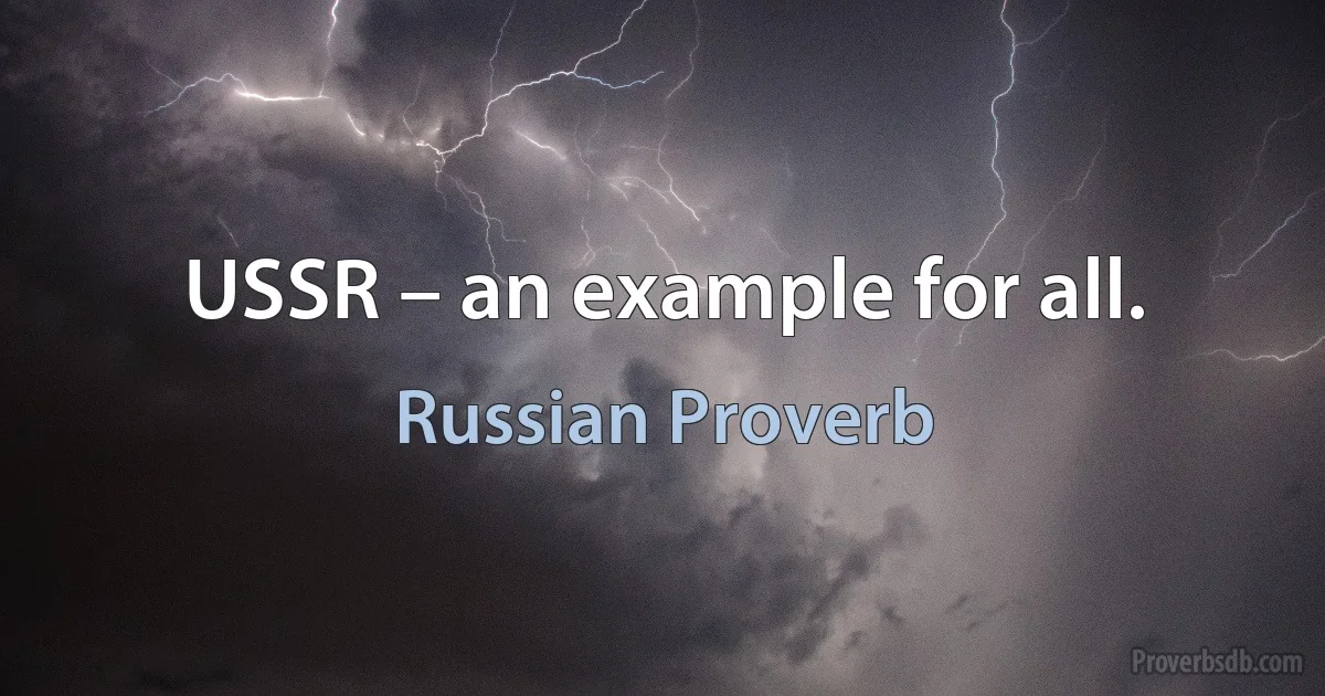 USSR – an example for all. (Russian Proverb)