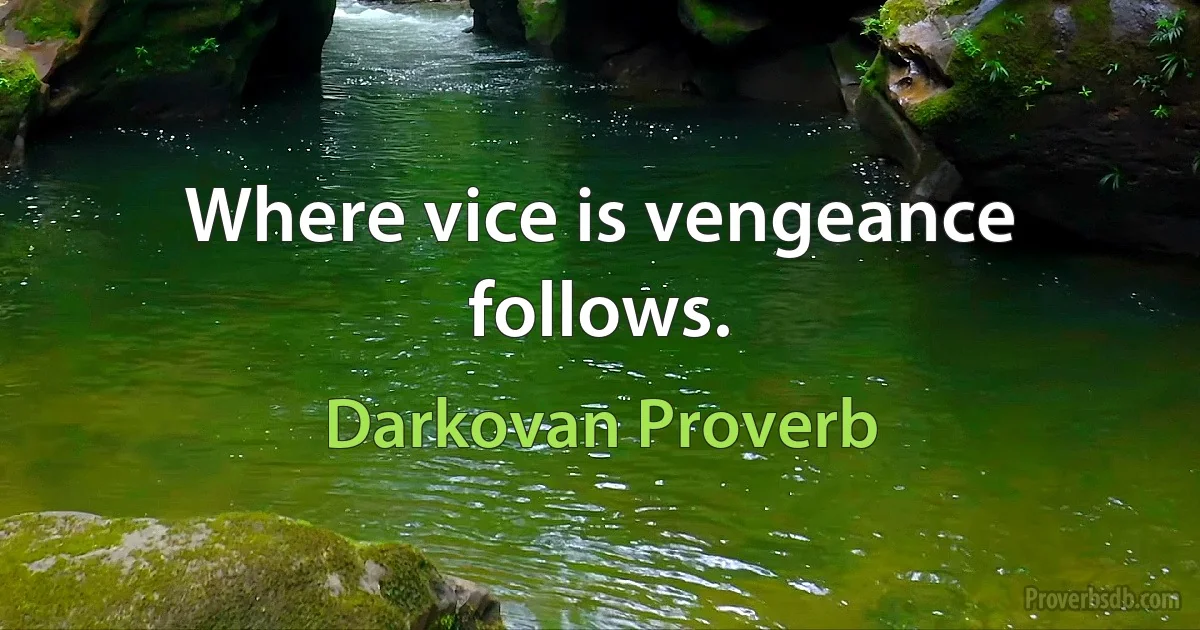 Where vice is vengeance follows. (Darkovan Proverb)