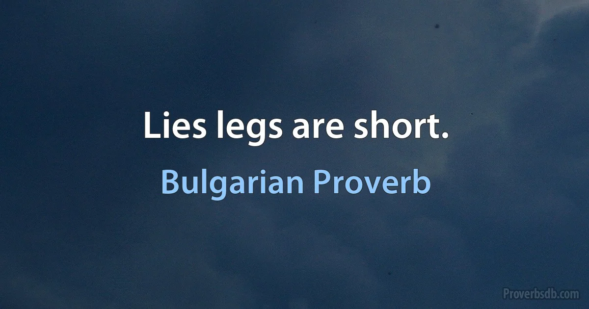 Lies legs are short. (Bulgarian Proverb)