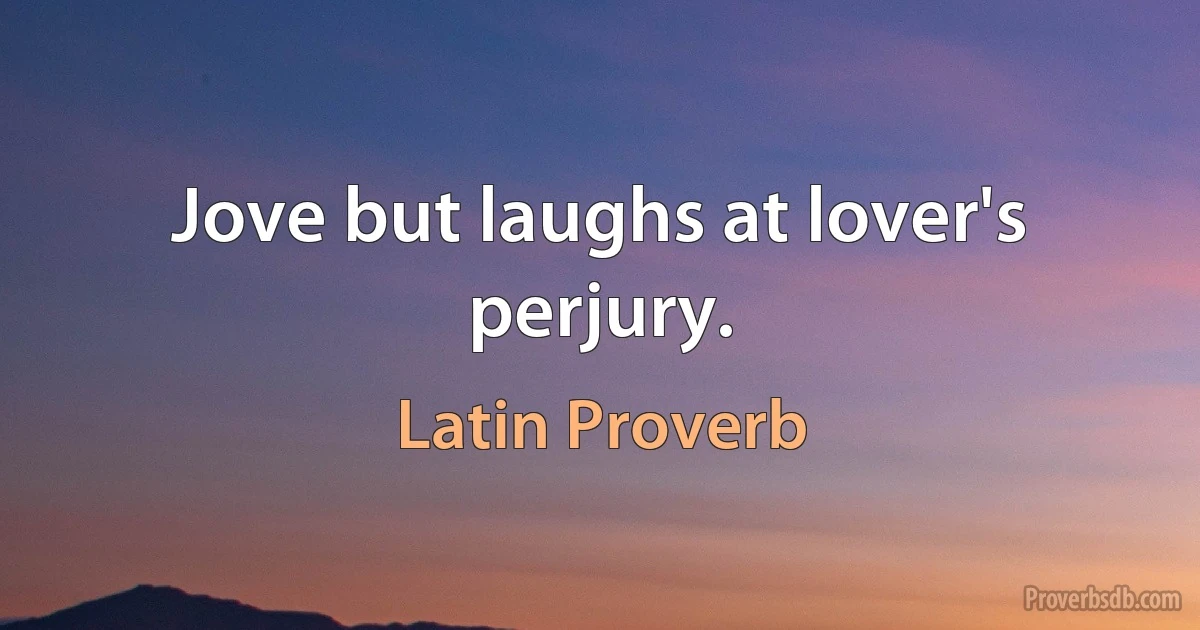 Jove but laughs at lover's perjury. (Latin Proverb)