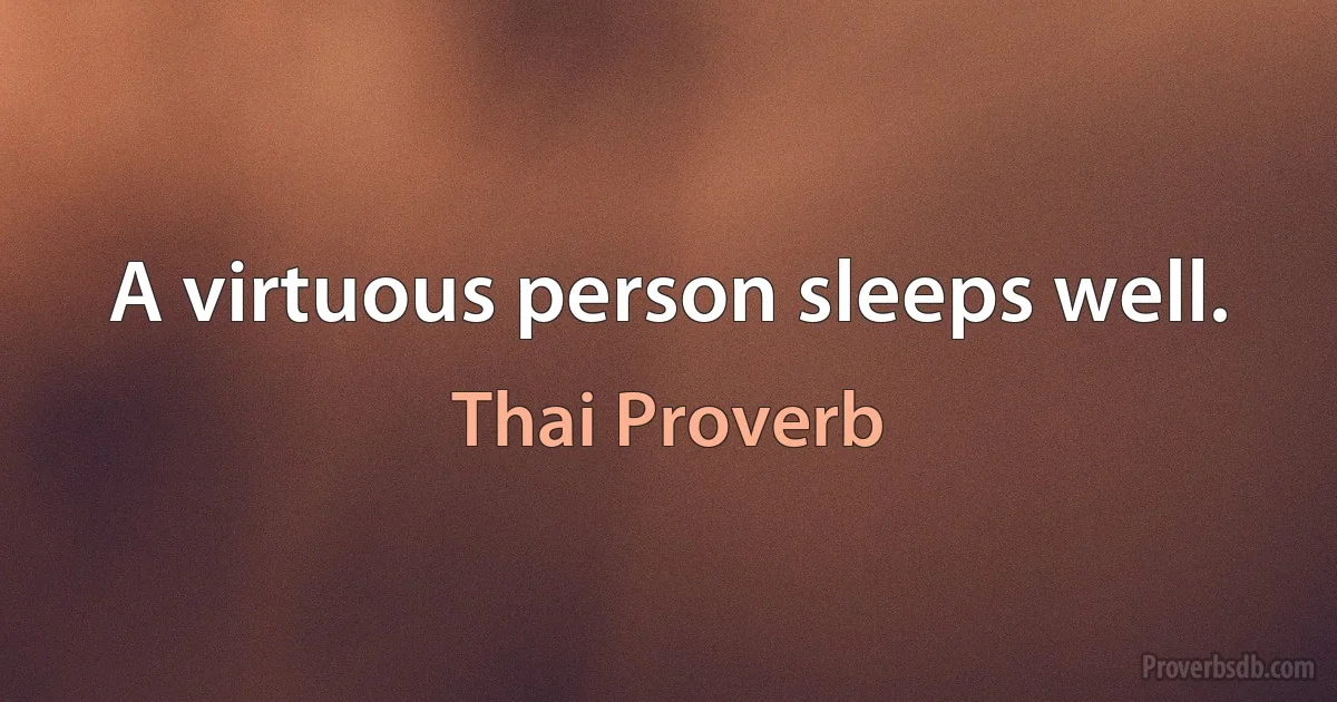 A virtuous person sleeps well. (Thai Proverb)