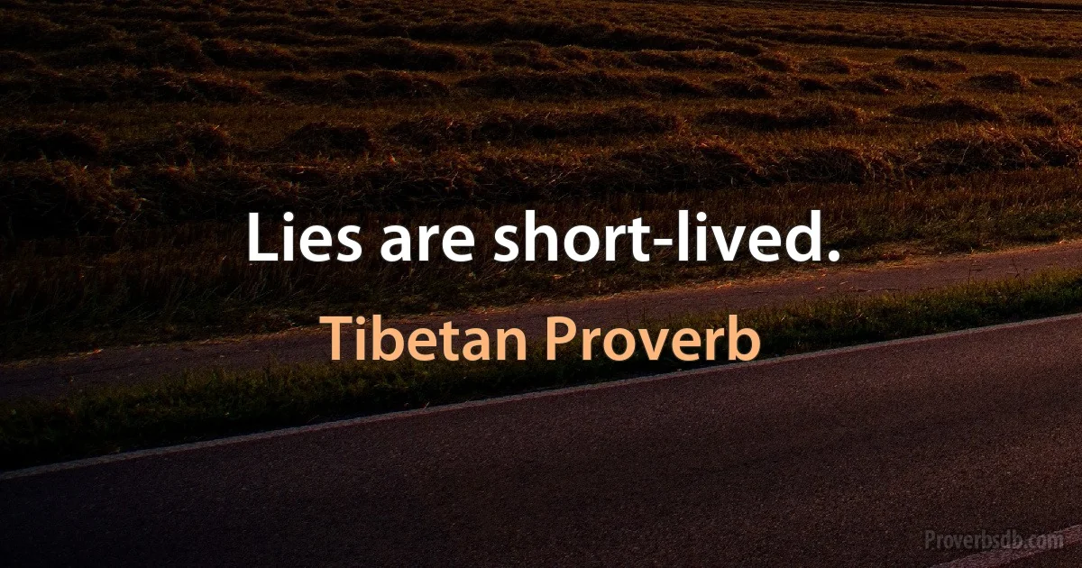 Lies are short-lived. (Tibetan Proverb)