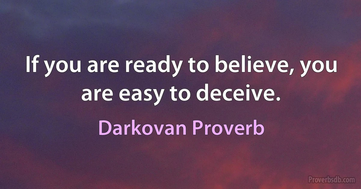 If you are ready to believe, you are easy to deceive. (Darkovan Proverb)