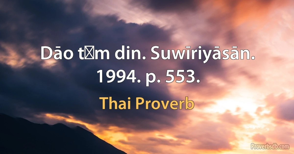 Dāo tǣm din. Suwīriyāsān. 1994. p. 553. (Thai Proverb)