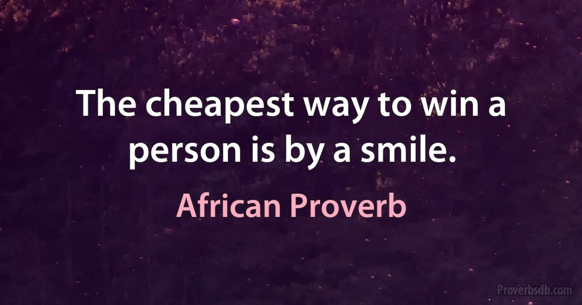 The cheapest way to win a person is by a smile. (African Proverb)