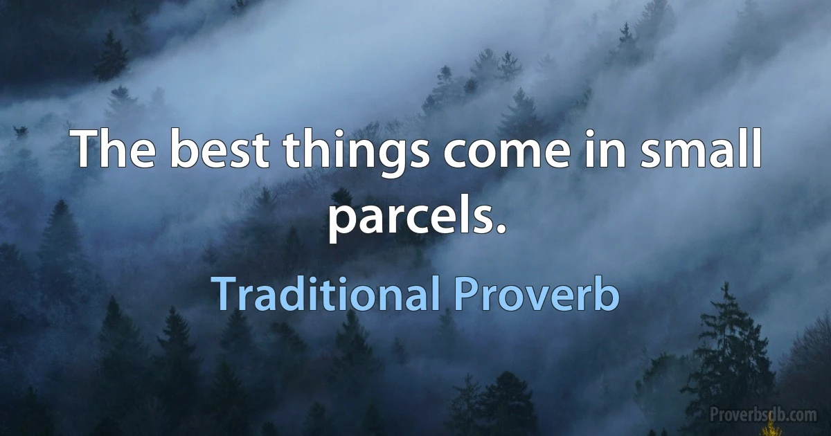 The best things come in small parcels. (Traditional Proverb)