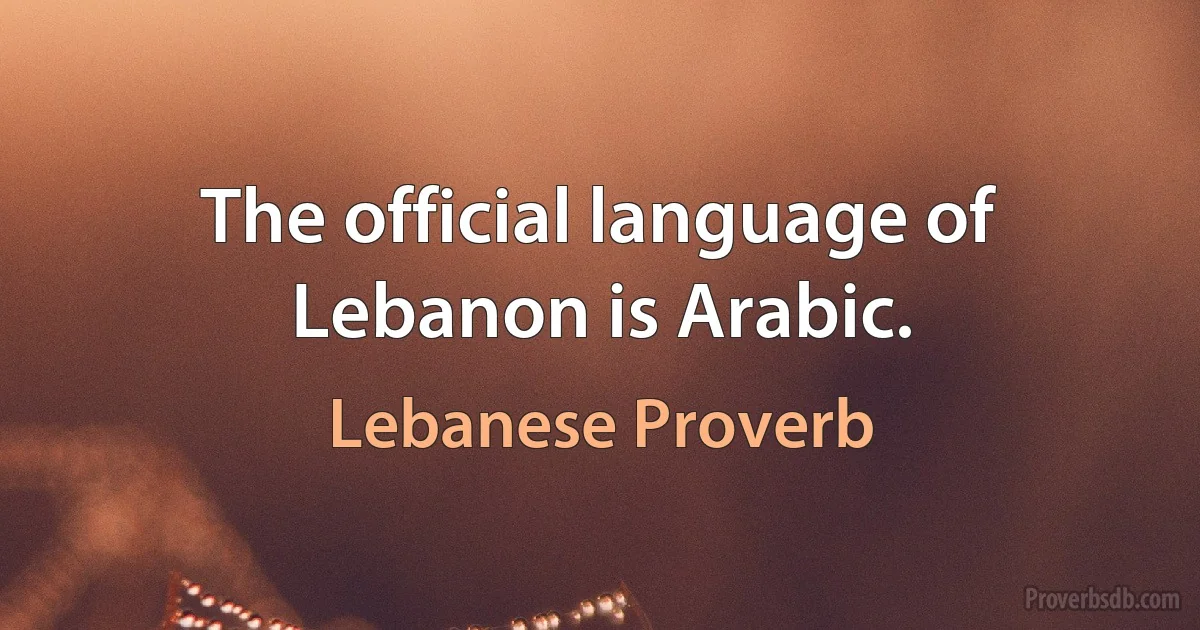 The official language of Lebanon is Arabic. (Lebanese Proverb)